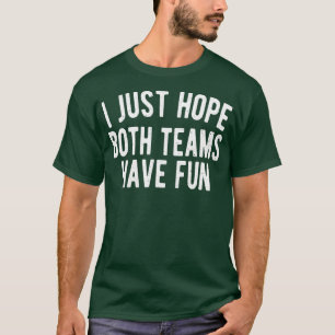 Ich hoffe nur, dass beide Mannschaften Spaß haben T-Shirt