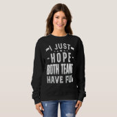 Ich hoffe nur, dass beide Teams Spaß am Sport Game Sweatshirt (Vorne ganz)