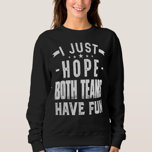 Ich hoffe nur, dass beide Teams Spaß am Sport Game Sweatshirt (Vorderseite)
