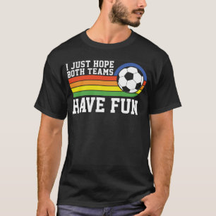 Ich hoffe nur, dass beide Teams Spaß haben Fußball T-Shirt
