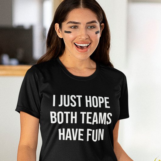 Ich hoffe nur, dass beide Teams Spaß haben lustige T-Shirt