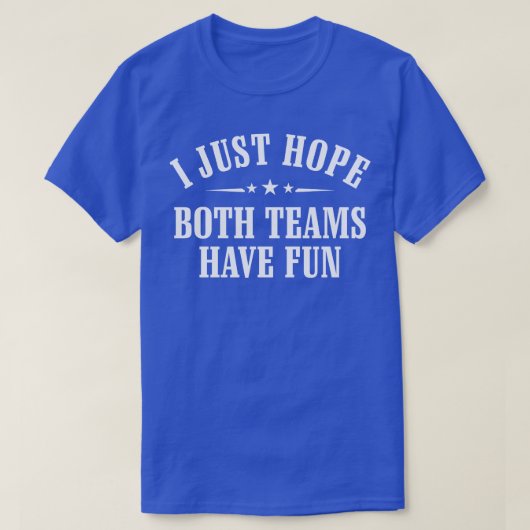 Ich hoffe nur, dass beide Teams Spaß haben T-Shirt (Design vorne)
