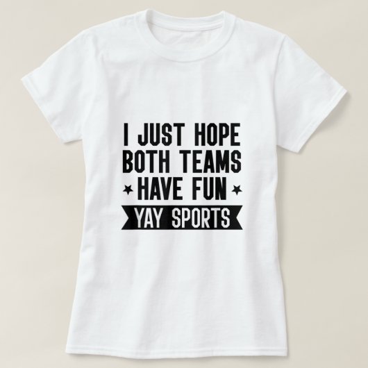 Ich hoffe nur, dass beide Teams Spaß Shirt habenWo (Design vorne)