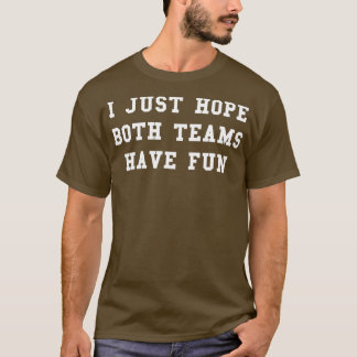 Ich hoffe nur, dass beide Teams Spaß Sport Fan Gam T-Shirt