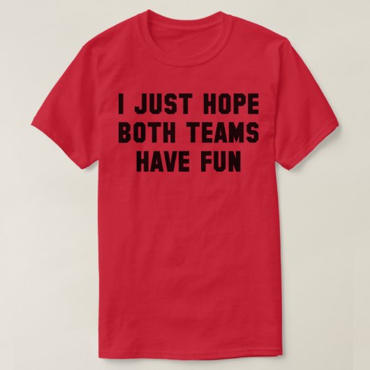 Ich hoffe nur, dass beide Teams Spaß Team Game Ges T-Shirt (Design vorne)