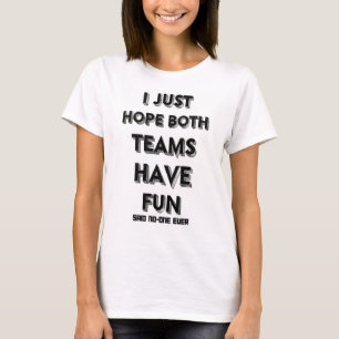 Ich hoffe nur, dass beide Teams Spaß und lustigen  T-Shirt