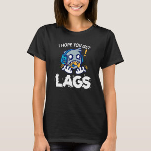 Ich hoffe, Sie erhalten Lags Gaming Videogame T-Shirt