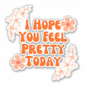 Ich hoffe, Sie fühlen sich heute Hübsch Aufkleber (Vorderseite)
