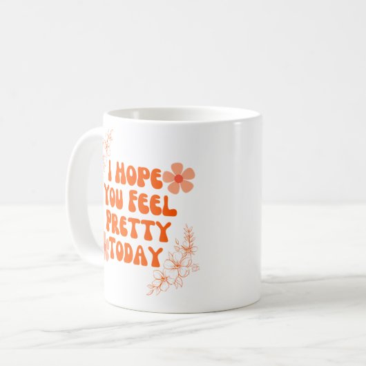 Ich hoffe, Sie fühlen sich heute Hübsch Kaffeetasse (Vorderseite Links)