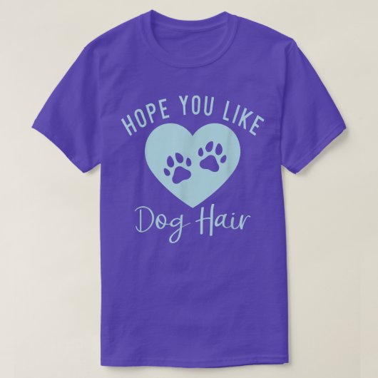 Ich hoffe, Sie mögen Hund Hair Puppy Hund Lover  T-Shirt (Design vorne)
