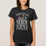 Ich hoffe, Sie mögen nerdy Science Conversations S T-Shirt<br><div class="desc">Ich hoffe,  Sie mögen nerdy Science Conversations Scientist</div>