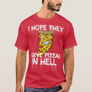 Ich hoffe, sie servieren Pizza in Hell Pizza Liebe T-Shirt
