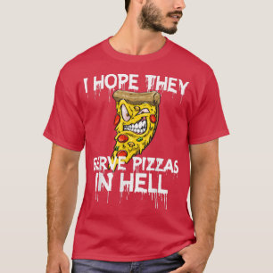 Ich hoffe, sie servieren Pizza in Hell Pizza Liebe T-Shirt