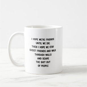 Ich hoffe, wir sind Freunde, bis wir sterben. Dann Kaffeetasse