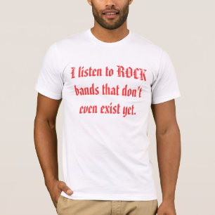 Ich höre auf Rockbänder, die nicht einmal schon T-Shirt