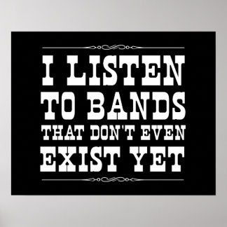 Ich höre Bands, die noch nicht einmal existieren Poster