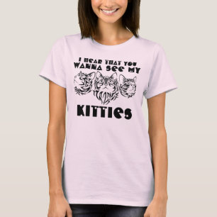 ICH HÖRE, DASS DU MEINE KÄTZCHEN T - SHIRT SEHEN W