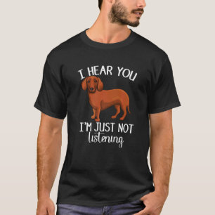 Ich höre, dass du Niedliche Dackel nicht hörst T-Shirt
