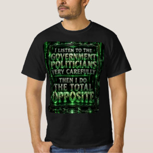 Ich höre den Regierungs Politikern zu T-Shirt