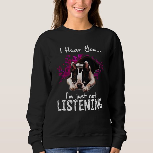Ich höre dich Boston Terrier Ich höre einfach nich Sweatshirt (Vorderseite)