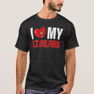 Ich höre mein Ex GF I Liebe Meine Ex-Freundin 8 T-Shirt