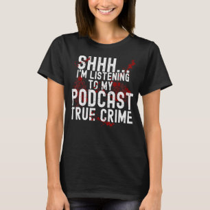 Ich höre meinem Podcast wahre Verbrechen Sayin zu T-Shirt