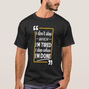 Ich höre nicht auf, wenn ich müde bin, aufzuhören, T-Shirt