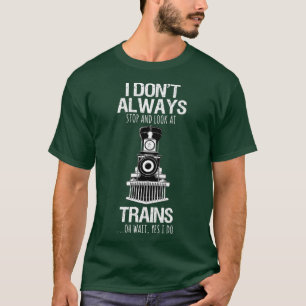 Ich höre nicht immer auf, die Eisenbahn zu sehen T-Shirt