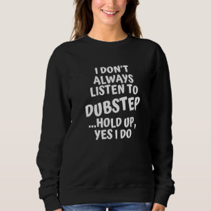 Ich höre nicht immer auf "Dubstep Music Holup" Ja Sweatshirt