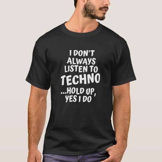Ich höre nicht immer Techno-Musik hören - Ja T-Shirt (Vorderseite)
