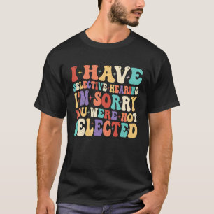 Ich Höre Selektiv Leider Warst Du Nicht Ausgewählt T-Shirt