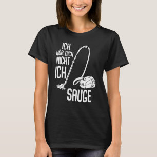 Ich Hörr Dich ich nicht suge Vacuum Cleaner Cleani T-Shirt