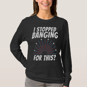 Ich hörte auf Banging für dieses Feuerwerk 4. Juli T-Shirt