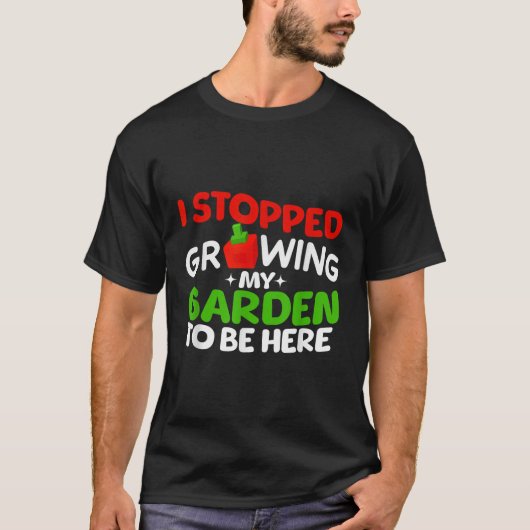 Ich hörte auf, meinen Garten zu züchten, um hier J T-Shirt (Vorderseite)