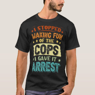 Ich hörte auf, mich über die Polizisten lustig zu T-Shirt