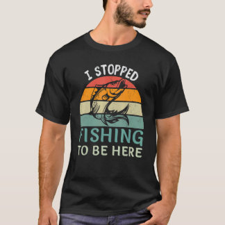 Ich hörte auf zu angeln, um hier Fischerfisch zu s T-Shirt