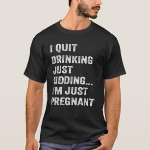 Ich hörte auf zu trinken, nur weil ich schwanger b T-Shirt