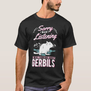 Ich hörte nicht zu, dass ich an Gerbils dachte T-Shirt