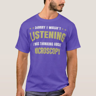 Ich hörte nicht zu, dass ich über Microscopy nachd T-Shirt