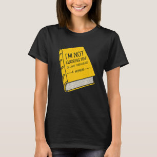 Ich ignoriere dich nicht, ich bin nur überwältigt  T-Shirt
