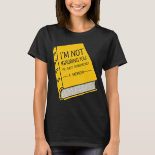 Ich ignoriere dich nicht, ich bin nur überwältigt  T-Shirt