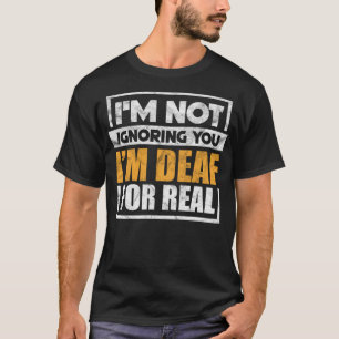 Ich ignoriere dich nicht, ich bin taub für echtes  T-Shirt
