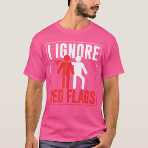 Ich ignoriere Red Flags Scherz Meme Lustige Red Fl T-Shirt