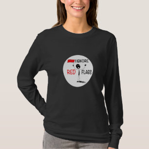 ich ignoriere rote Flaggen Beziehung T-Shirt