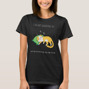 Ich ignoriere Sie nicht, dass Sie nur meiner Zeit T-Shirt