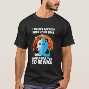 Ich injiziere mir selbst Dinge, die Sie so töten w T-Shirt