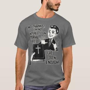 Ich interessiere mich nicht für ewiges Leben T-Shirt