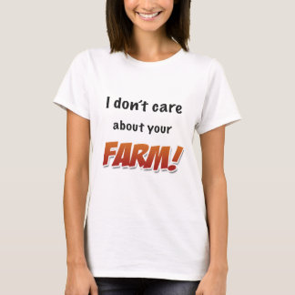 Ich interessiere nicht mich für Ihren Bauernhof! T-Shirt