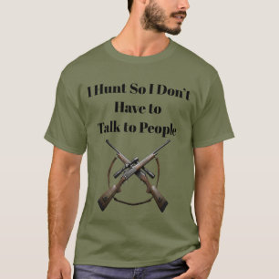 Ich jage, damit ich nicht mit Leuten sprechen muss T-Shirt