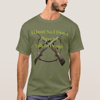 Ich jage, damit ich nicht mit Leuten sprechen muss T-Shirt
